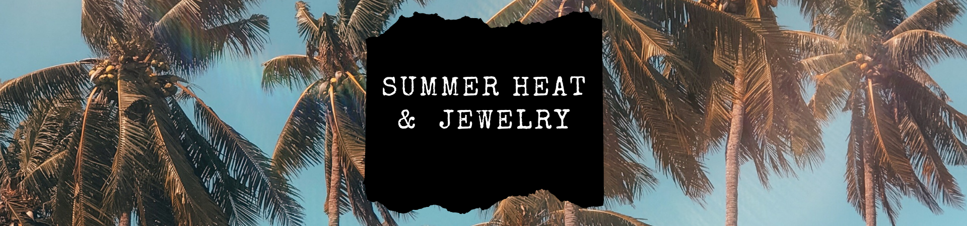 SUMMER HEAT AND JEWELRY